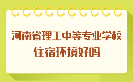 河南省理工中等專業學校住宿環境好嗎