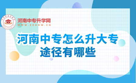 河南中專怎么升大專，途徑有哪些