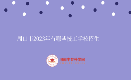 周口市2023年有哪些技工學校招生