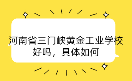 河南省三門峽黃金工業(yè)學校