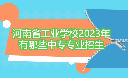 河南省工業(yè)學校2023年中專專業(yè)