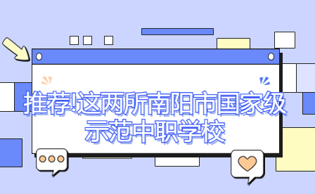 推薦!這兩所南陽市國家級示范中職學(xué)校