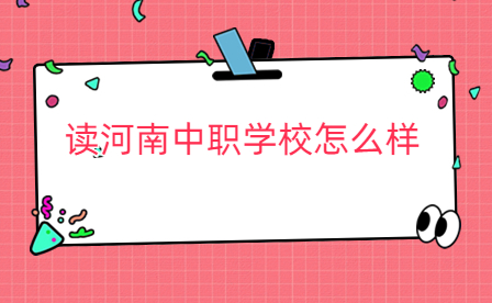 讀河南中職學(xué)校怎么樣