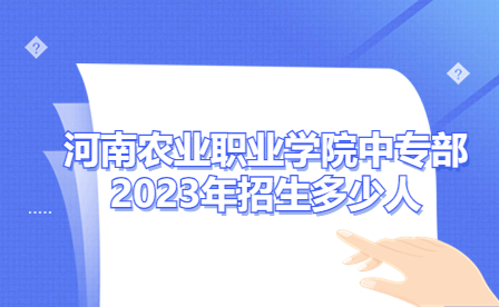 河南農(nóng)業(yè)職業(yè)學(xué)院中專(zhuān)部2023年招生
