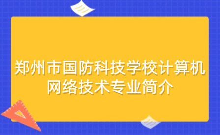 鄭州市國防科技學校計算機網絡技術專業
